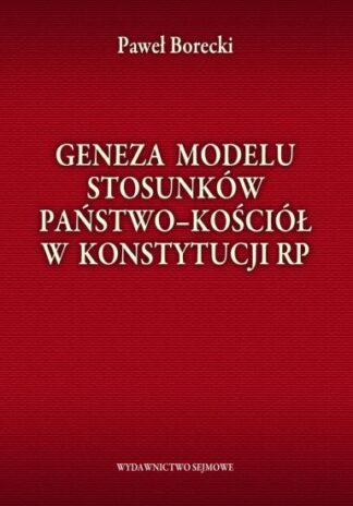 GENEZA MODELU STOSUNKÓW PAŃSTWO-KOŚCIÓŁ W KONSTYTUCJI RP