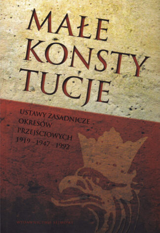 Małe konstytucje. Ustawy zasadnicze okresów przejściowych 1919-1947-1992