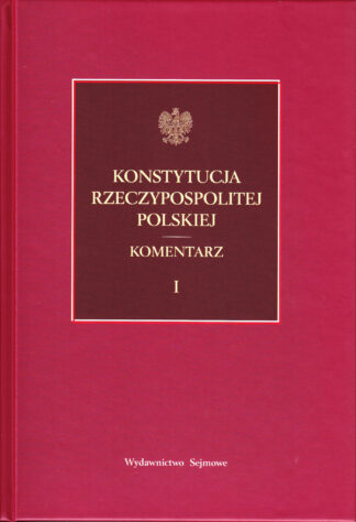 Konstytucja Rzeczypospolitej Polskiej. Komentarz Tom I