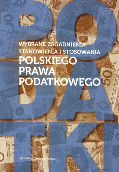 Wybrane zagadnienia stanowienia i stosowania polskiego prawa podatkowego