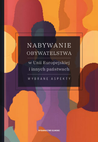 Nabywanie obywatelstwa w Unii Europejskiej i innych państwach. Wybrane aspekty