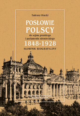 Posłowie polscy do sejmu pruskiego i parlamentu niemieckiego 1848–1928. Słownik biograficzny
