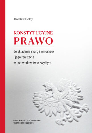 Konstytucyjne prawo do składania skarg i wniosków i jego realizacja w ustawodawstwie zwykłym